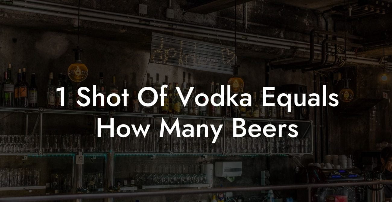 1 Shot Of Vodka Equals How Many Beers