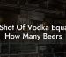 1 Shot Of Vodka Equals How Many Beers