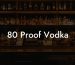 80 Proof Vodka