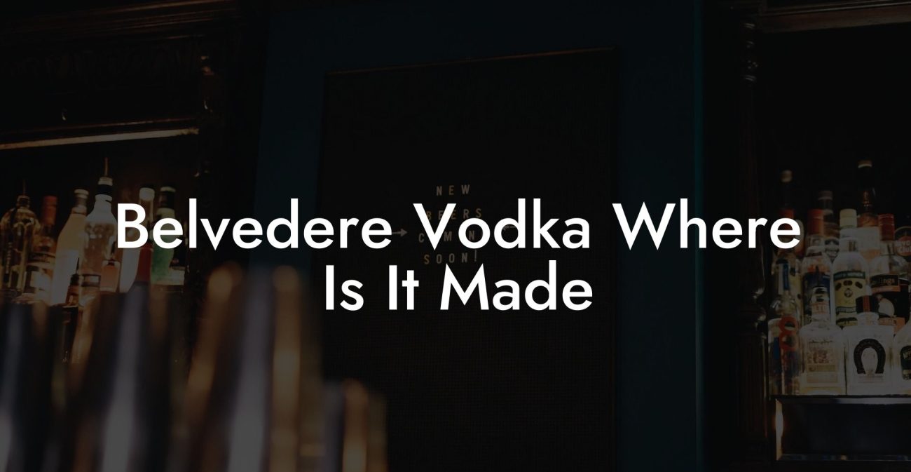 Belvedere Vodka Where Is It Made