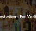 Best Mixers For Vodka