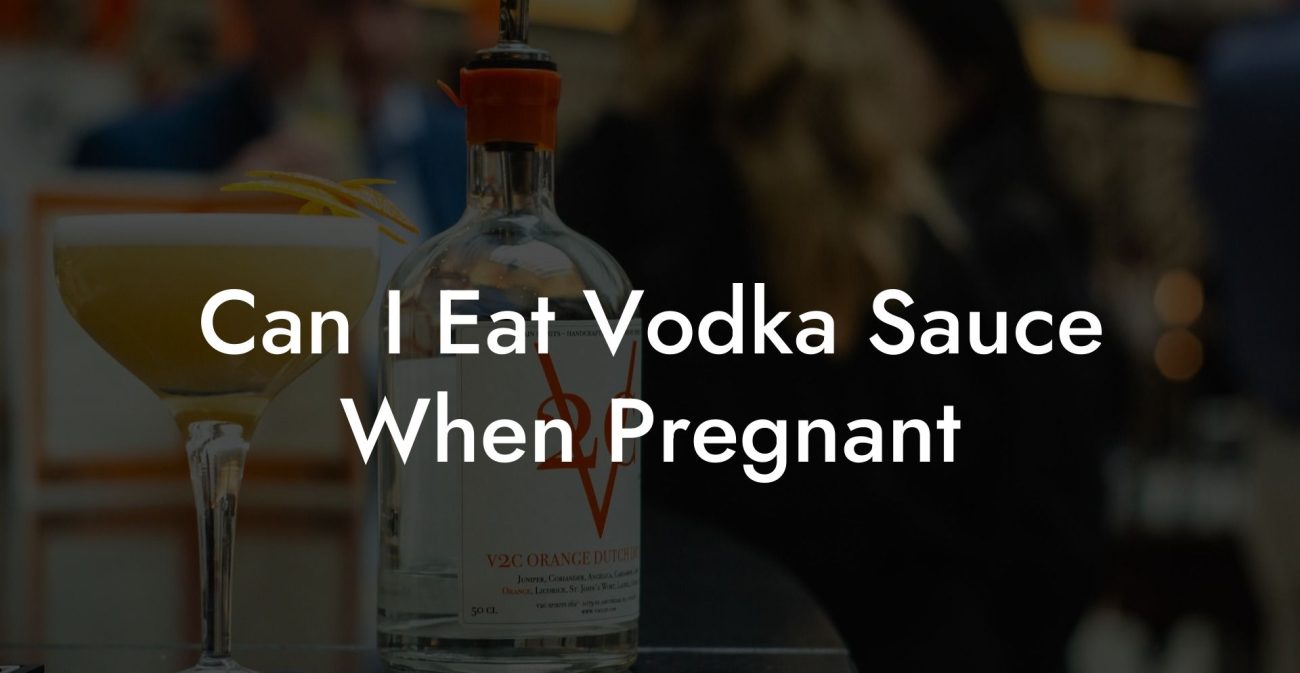 Can I Eat Vodka Sauce When Pregnant