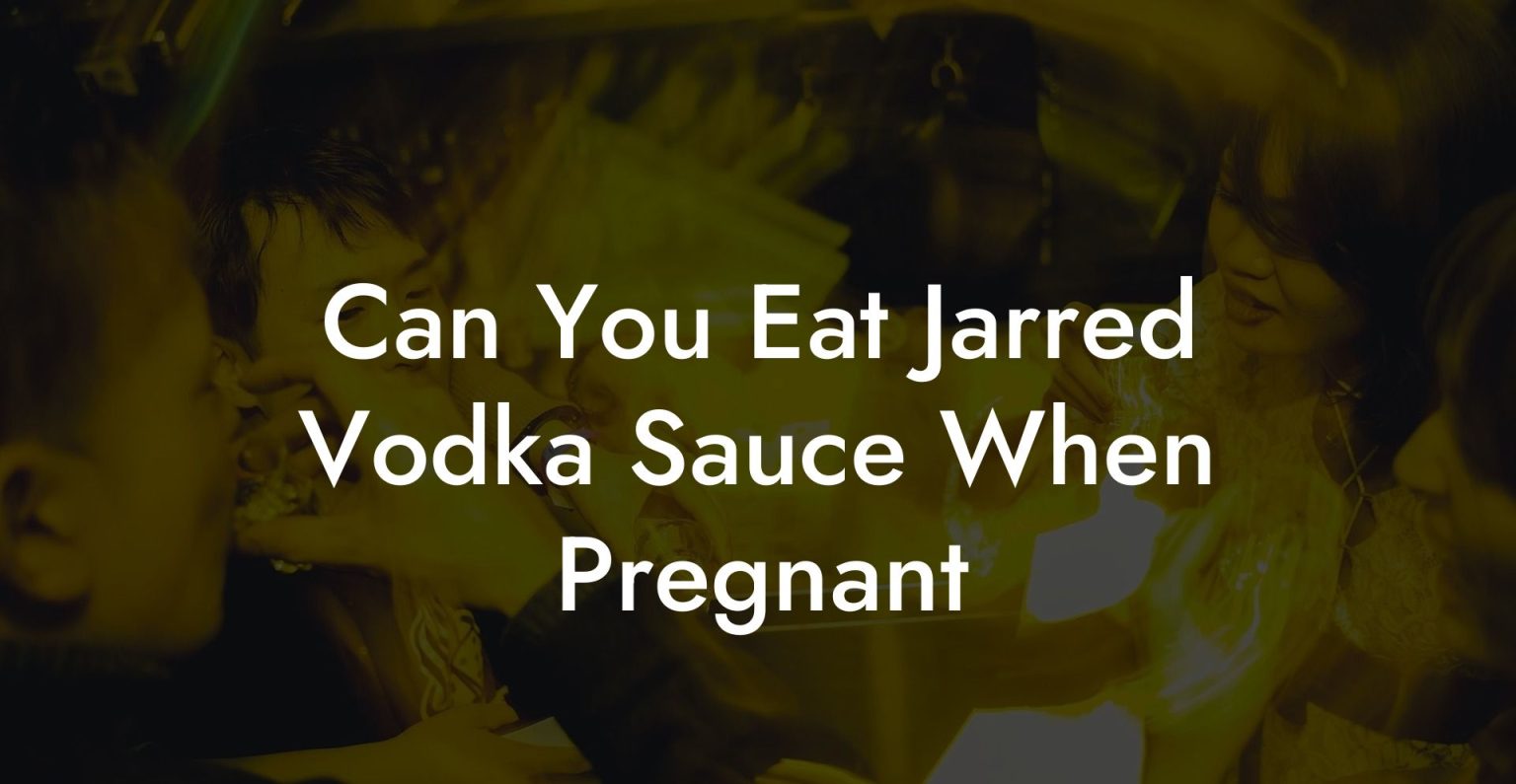 Can You Eat Jarred Vodka Sauce When Pregnant Vodka Doctors
