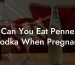 Can You Eat Penne Vodka When Pregnant