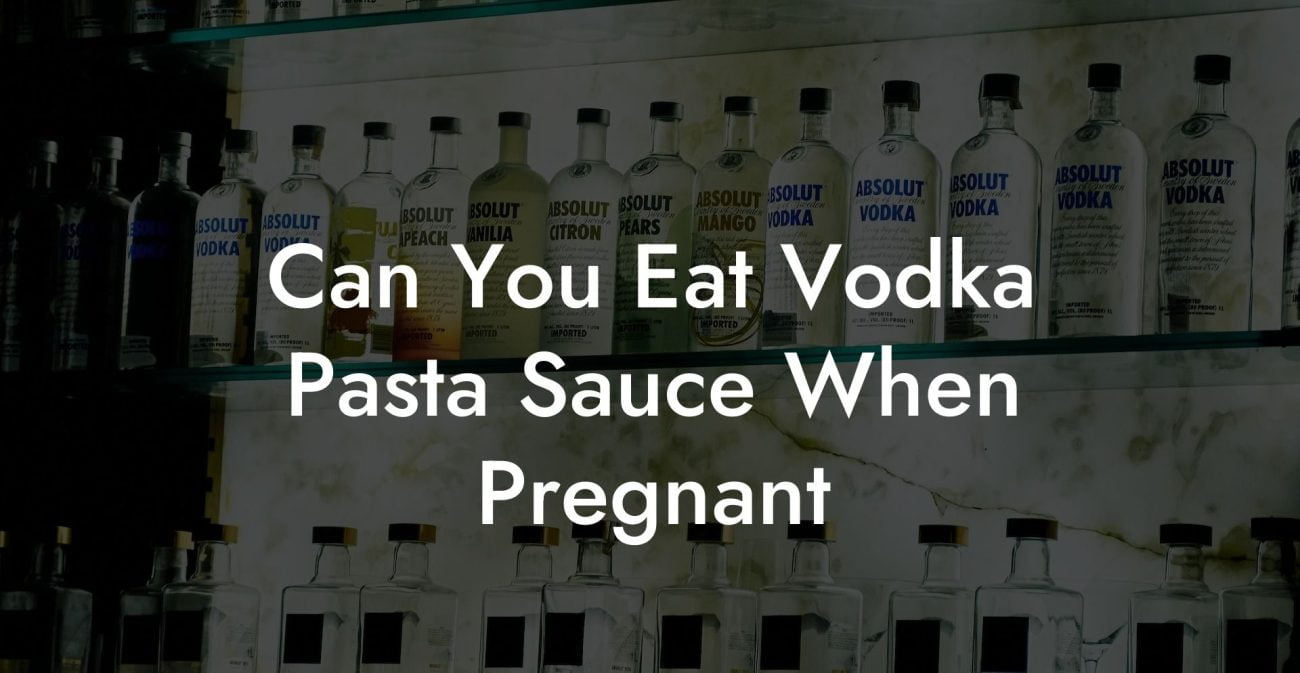 Can You Eat Vodka Pasta Sauce When Pregnant