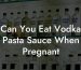 Can You Eat Vodka Pasta Sauce When Pregnant