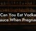Can You Eat Vodka Sauce When Pregnant