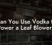 Can You Use Vodka to Power a Leaf Blower?