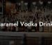 Caramel Vodka Drinks