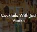Cocktails With Just Vodka