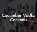 Cucumber Vodka Cocktails