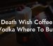 Death Wish Coffee Vodka Where To Buy
