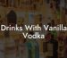 Drinks With Vanilla Vodka
