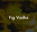 Fig Vodka