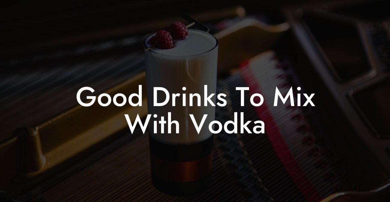 Good Drinks To Mix With Vodka