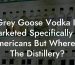 Grey Goose Vodka Is Marketed Specifically To Americans But Where Is The Distillery?