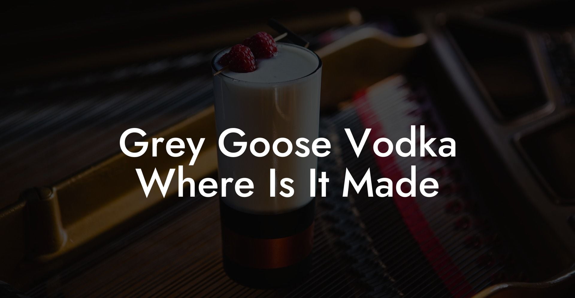 Grey Goose Vodka Where Is It Made