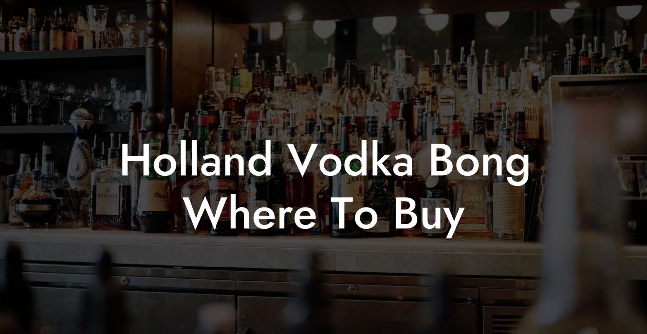 Holland Vodka Bong Where To Buy