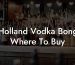 Holland Vodka Bong Where To Buy