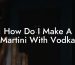 How Do I Make A Martini With Vodka