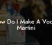 How Do I Make A Vodka Martini
