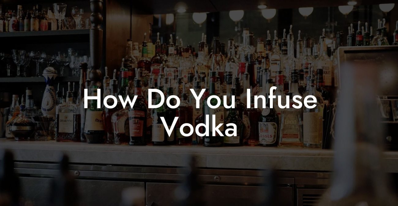 How Do You Infuse Vodka