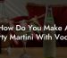 How Do You Make A Dirty Martini With Vodka