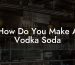 How Do You Make A Vodka Soda