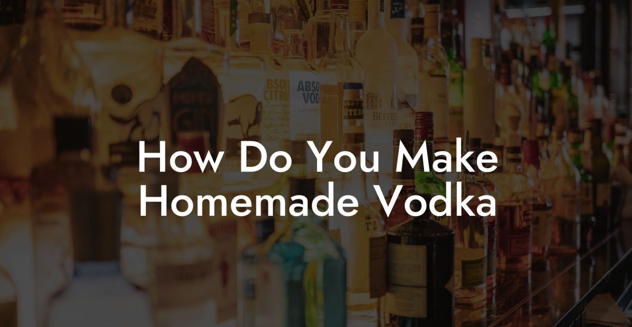 How Do You Make Homemade Vodka