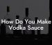 How Do You Make Vodka Sauce