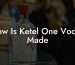 How Is Ketel One Vodka Made