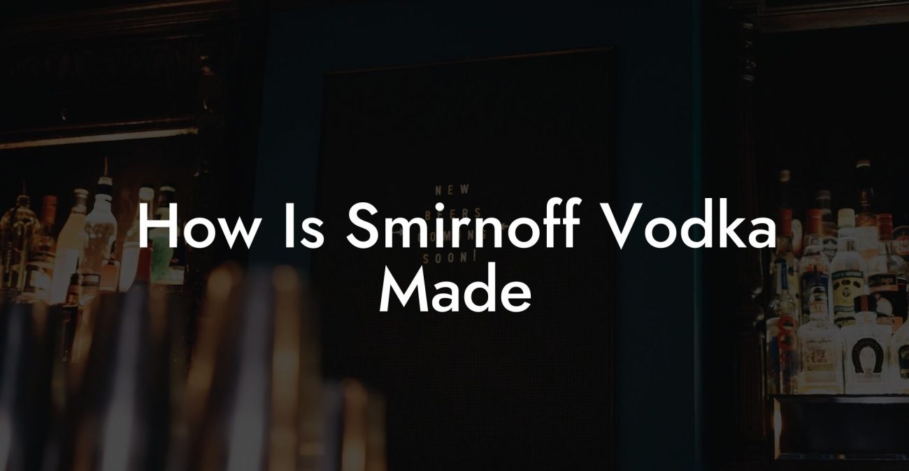 How Is Smirnoff Vodka Made