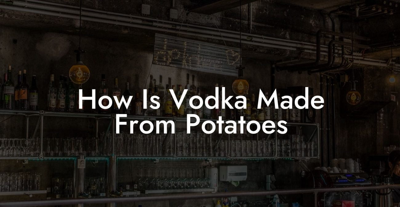 How Is Vodka Made From Potatoes