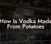 How Is Vodka Made From Potatoes