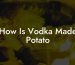 How Is Vodka Made Potato