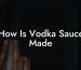 How Is Vodka Sauce Made