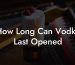 How Long Can Vodka Last Opened