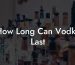 How Long Can Vodka Last
