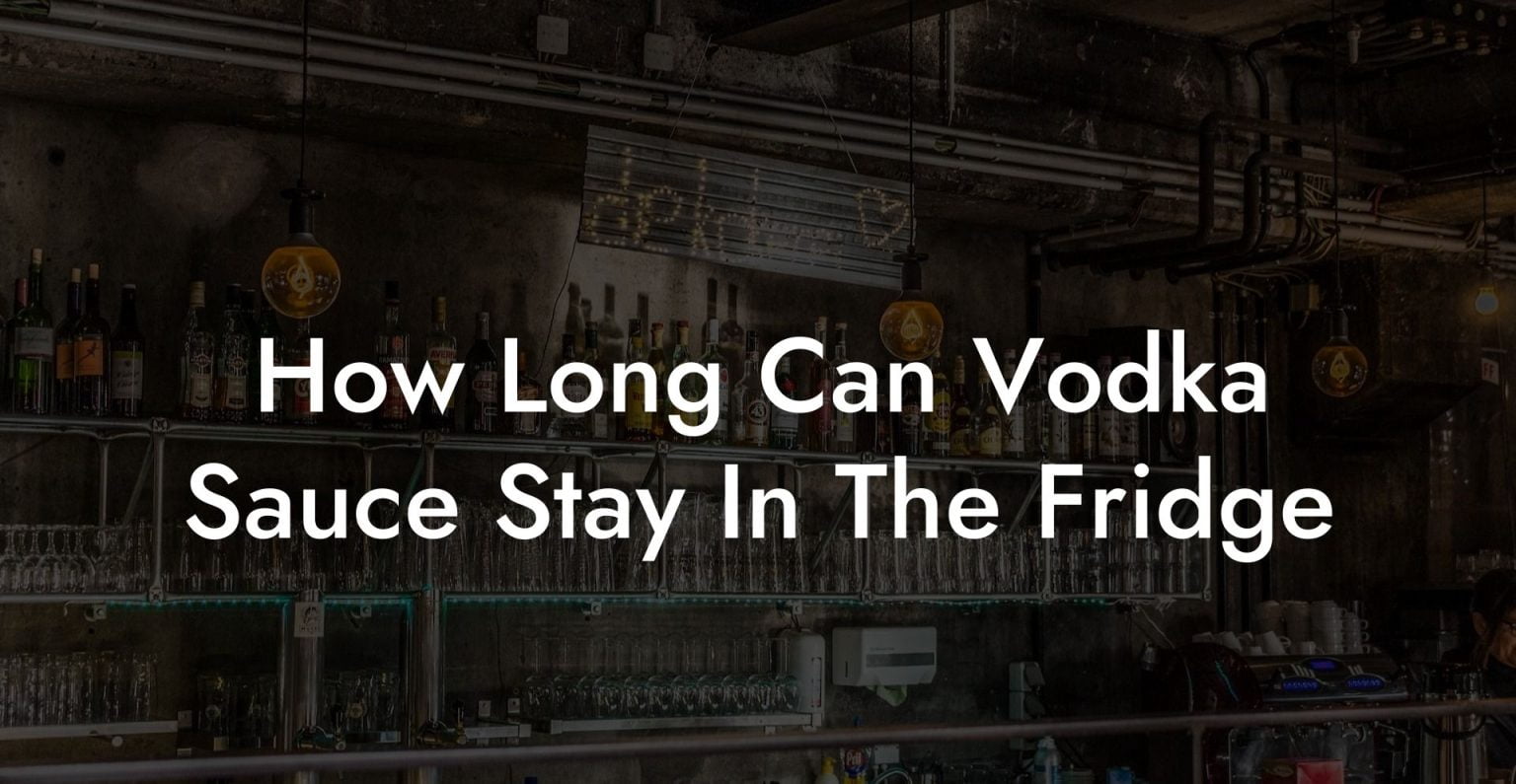 How Long Can Vodka Sauce Stay In The Fridge Vodka Doctors