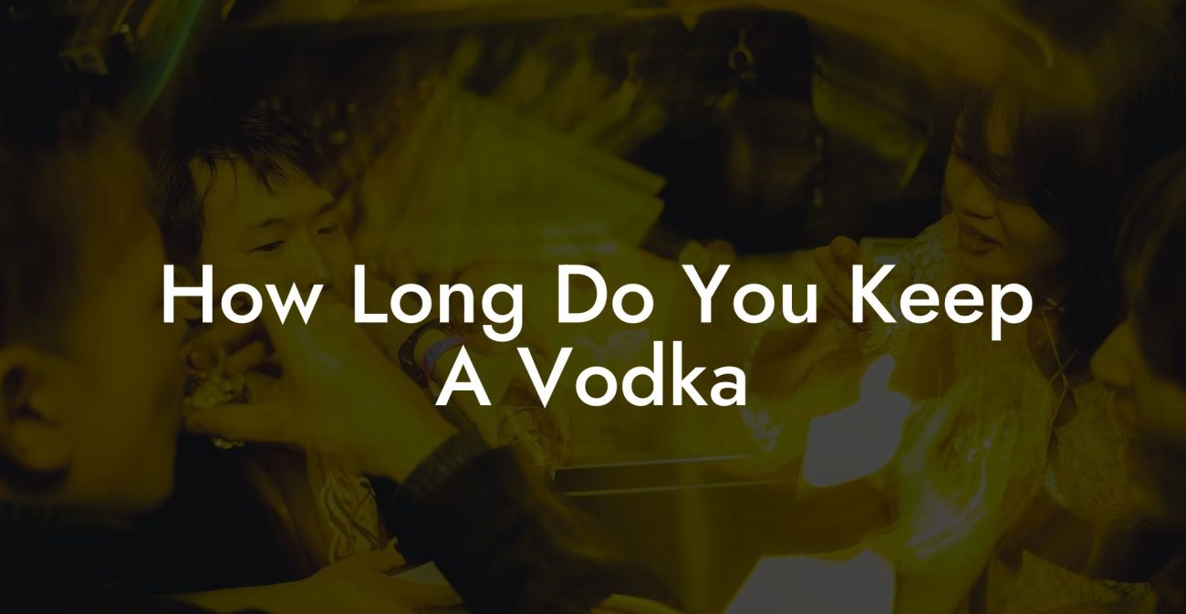 How Long Do You Keep A Vodka