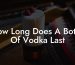 How Long Does A Bottle Of Vodka Last