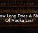 How Long Does A Shot Of Vodka Last