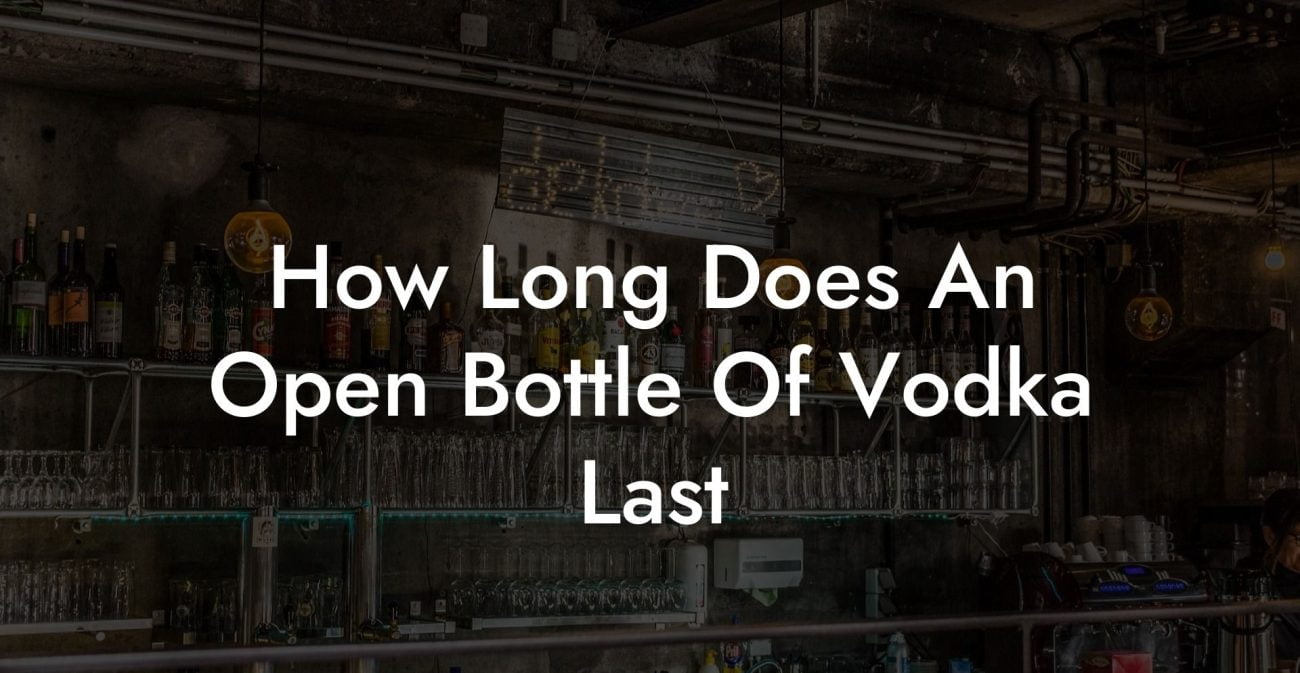 How Long Does An Open Bottle Of Vodka Last