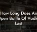How Long Does An Open Bottle Of Vodka Last