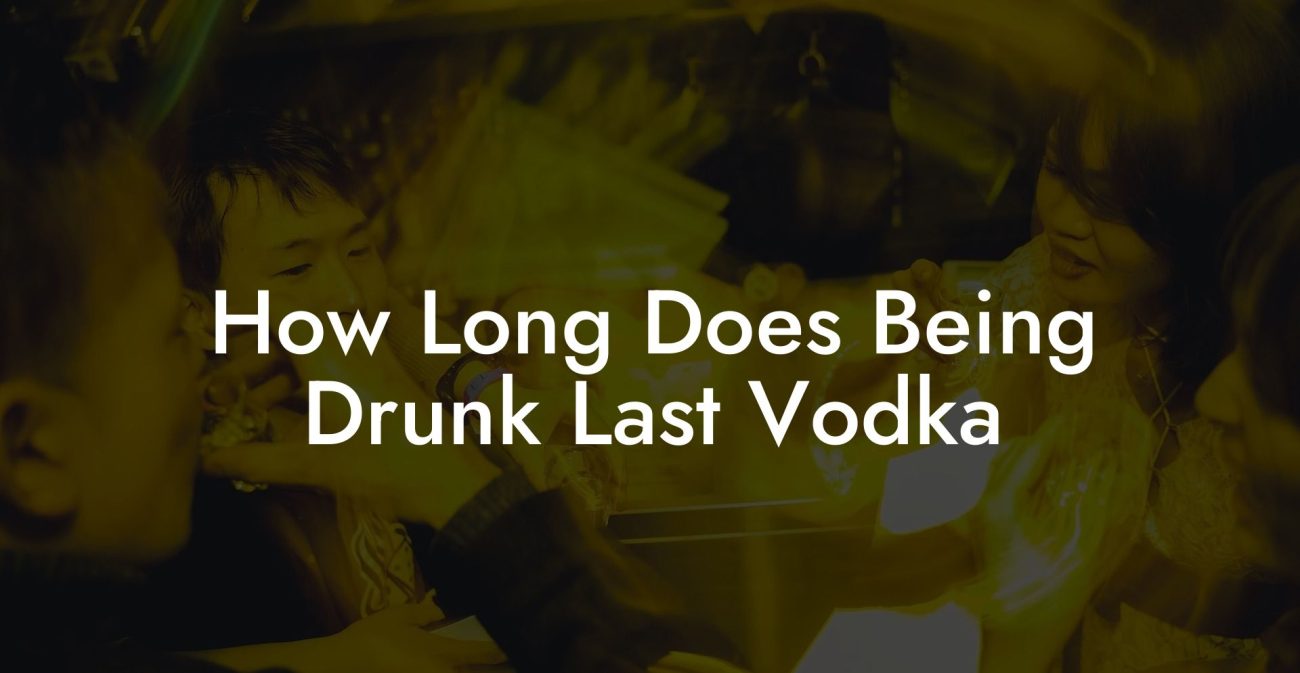 How Long Does Being Drunk Last Vodka