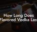 How Long Does Flavored Vodka Last