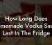 How Long Does Homemade Vodka Sauce Last In The Fridge
