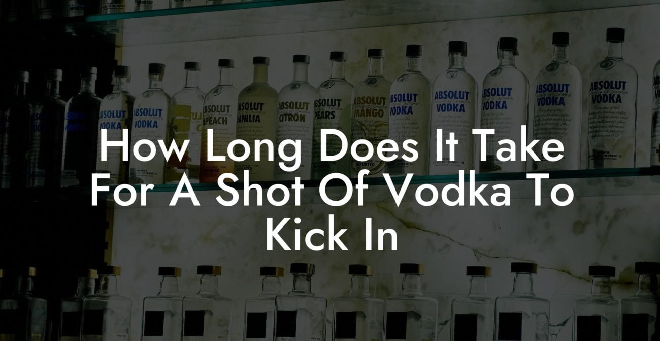 How Long Does It Take For A Shot Of Vodka To Kick In