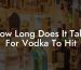 How Long Does It Take For Vodka To Hit