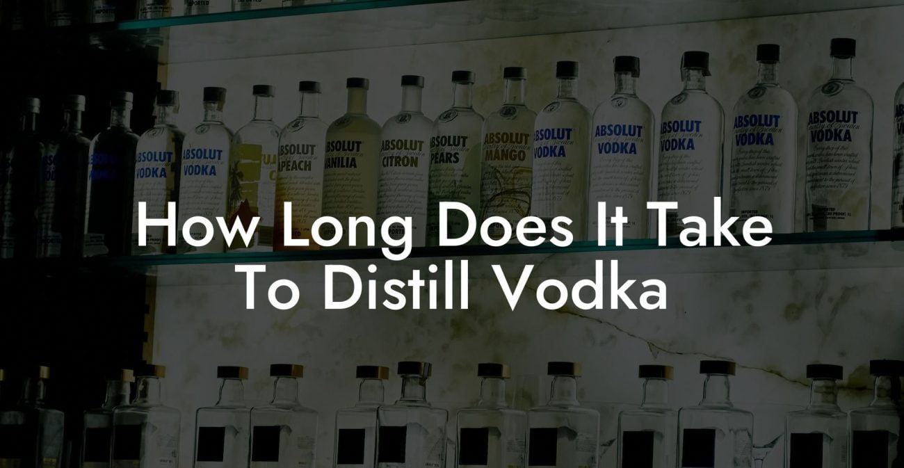 How Long Does It Take To Distill Vodka